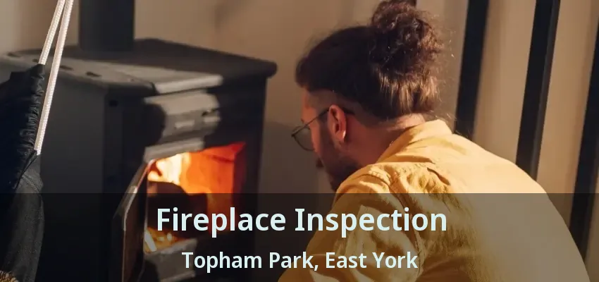 Fireplace Inspection Topham Park, East York - ON