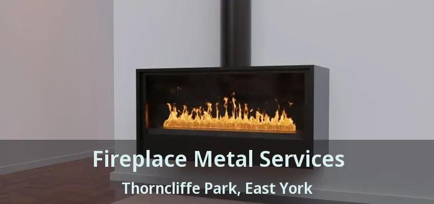 Fireplace Metal Services Thorncliffe Park, East York - ON