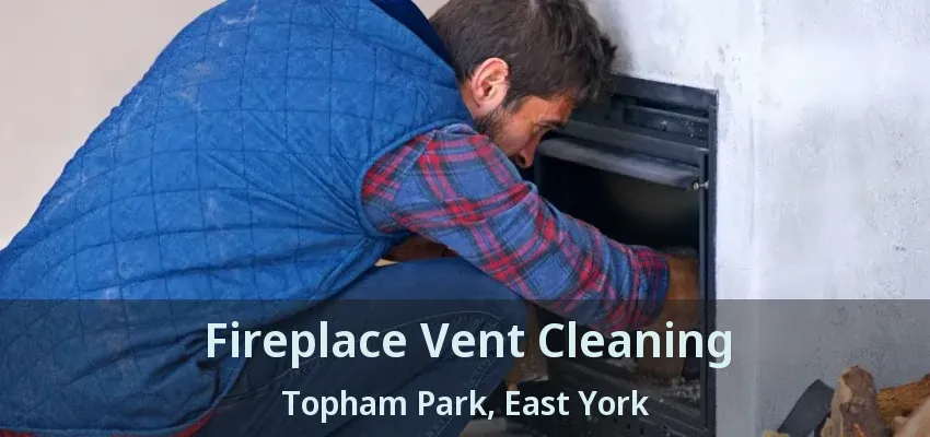 Fireplace Vent Cleaning Topham Park, East York - ON