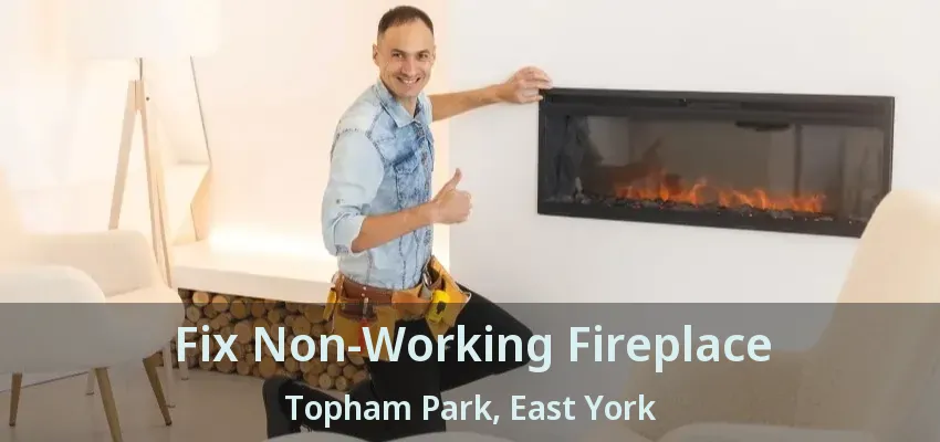 Fix Non-Working Fireplace Topham Park, East York - ON