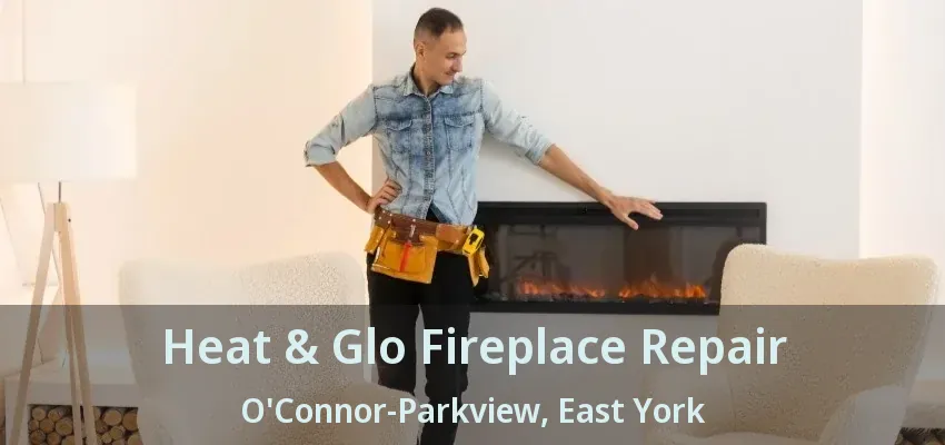 Heat & Glo Fireplace Repair O'Connor-Parkview, East York - ON