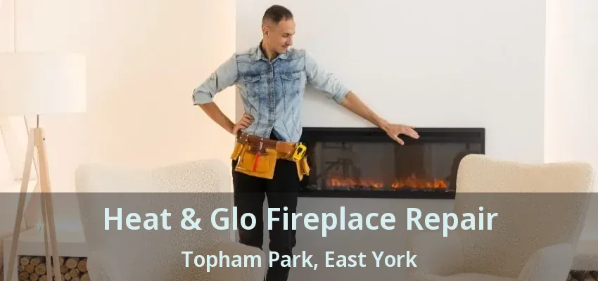 Heat & Glo Fireplace Repair Topham Park, East York - ON Heat & Glo Fireplace Repair Topham Park, East York - ON