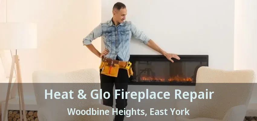 Heat & Glo Fireplace Repair Woodbine Heights, East York - ON Heat & Glo Fireplace Repair Woodbine Heights, East York - ON