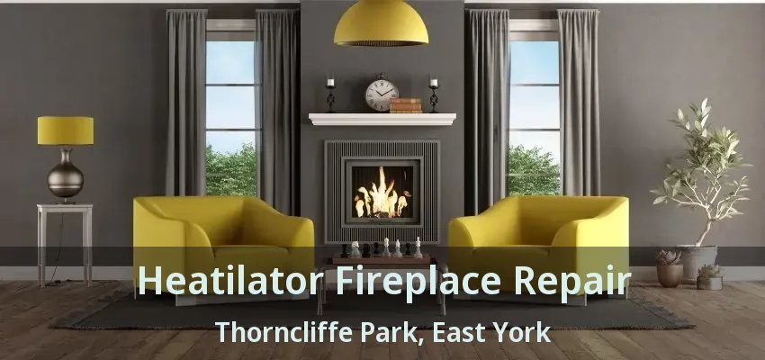 Heatilator Fireplace Repair Thorncliffe Park, East York - ON