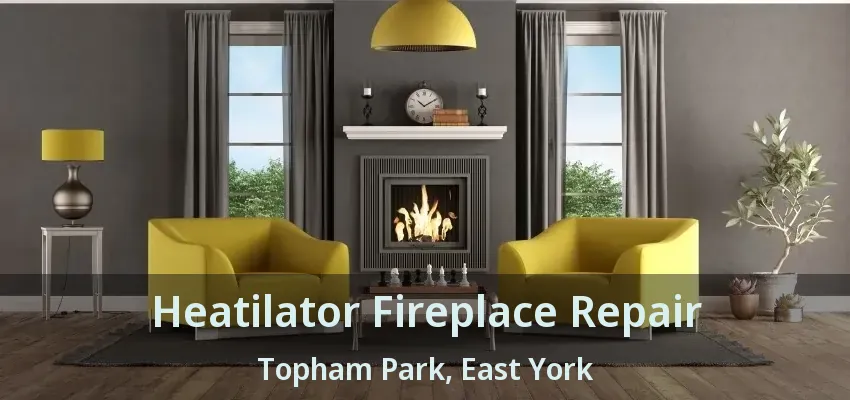 Heatilator Fireplace Repair Topham Park, East York - ON