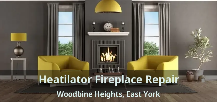 Heatilator Fireplace Repair Woodbine Heights, East York - ON