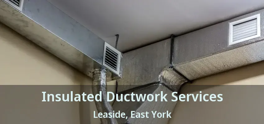 Insulated Ductwork Services Leaside, East York - ON
