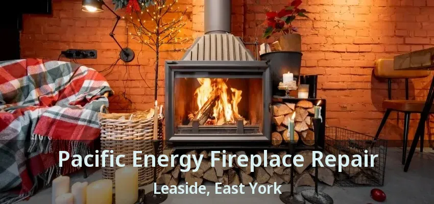 Pacific Energy Fireplace Repair Leaside, East York - ON
