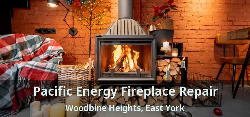 Pacific Energy Fireplace Repair Woodbine Heights, East York - ON