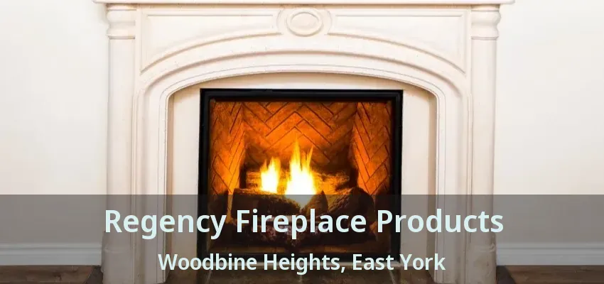 Regency Fireplace Products Woodbine Heights, East York - ON