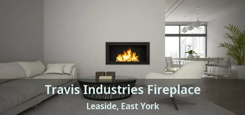Travis Industries Fireplace Leaside, East York - ON